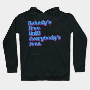 Nobody's Free Until Everybody's Free Hoodie